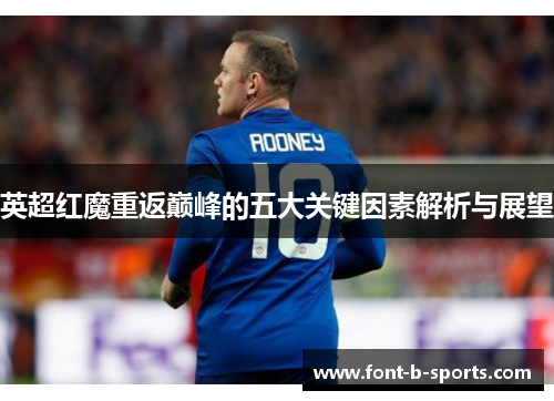 英超红魔重返巅峰的五大关键因素解析与展望 英超红魔重返巅峰的五大关键因素解析与展望