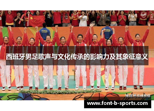 西班牙男足歌声与文化传承的影响力及其象征意义
