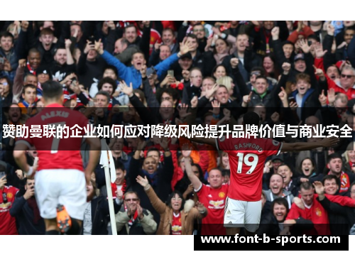 赞助曼联的企业如何应对降级风险提升品牌价值与商业安全