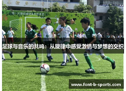 足球与音乐的共鸣：从旋律中感受激情与梦想的交织