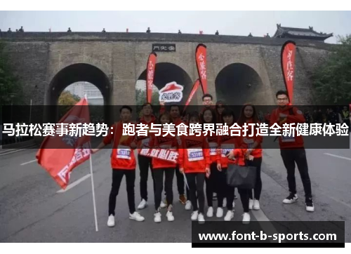 马拉松赛事新趋势：跑者与美食跨界融合打造全新健康体验