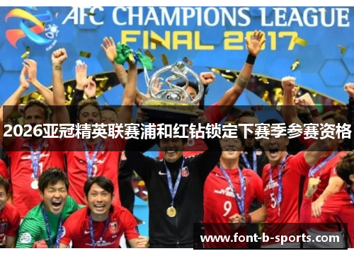 2026亚冠精英联赛浦和红钻锁定下赛季参赛资格